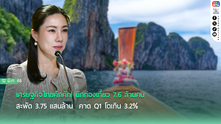 รัฐบาลมั่นใจ! เศรษฐกิจไทย Q1 โตแรง นักท่องเที่ยวทะลุ 7.6 ล้านคน