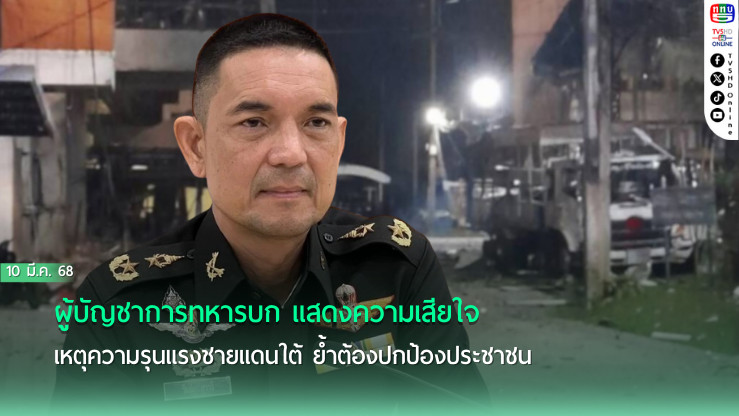 ผบ.ทบ. เสียใจเหตุบึ้มใต้ สั่งคุมเข้มเร่งดำเนินคดี