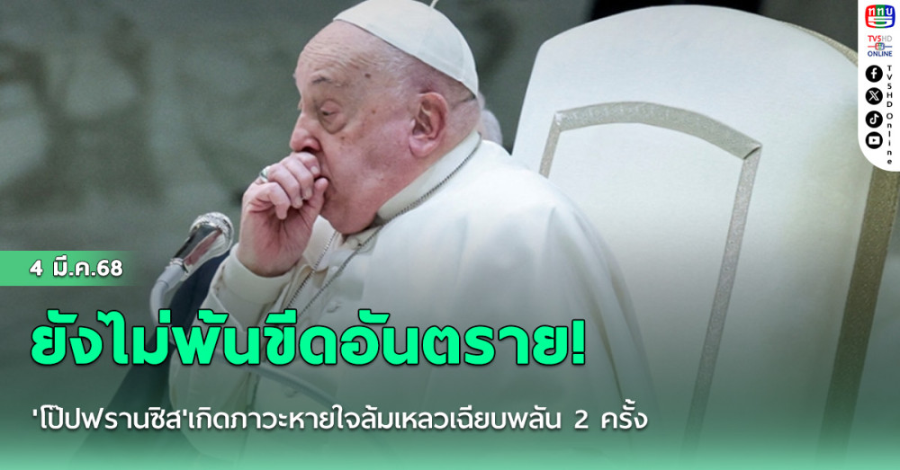 ยังไม่พ้นขีดอันตราย! 'โป๊ปฟรานซิส'เกิดภาวะหายใจล้มเหลวเฉียบพลัน 2 ครั้ง