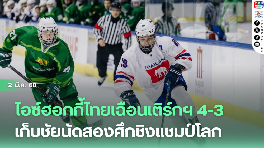 ไอซ์ฮอกกี้ไทยเฉือนเติร์กฯ 4-3 เก็บชัยนัดสองศึกชิงแชมป์โลก