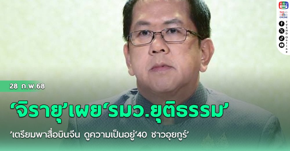 ‘จิรายุ’เผย‘รมว.ยุติธรรม’เตรียมพาสื่อบินจีน ดูความเป็นอยู่‘40 ชาวอุยกูร์’
