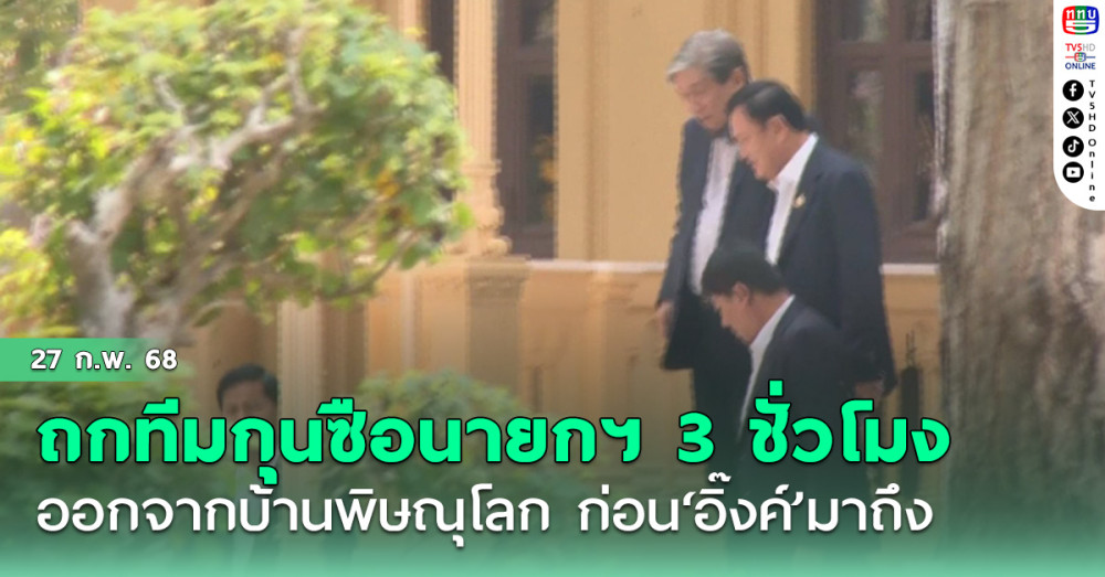 ‘ทักษิณ’ถก 3 ชั่วโมงทีมกุนซือนายกฯ ออกจากบ้านพิษณุโลก ก่อน‘อิ๊งค์’มาถึง
