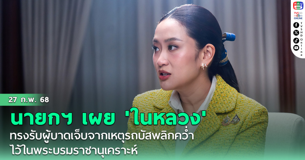 นายกฯ เผย 'ในหลวง' ทรงรับผู้บาดเจ็บจากเหตุรถบัสพลิกคว่ำ ไว้ในพระบรมราชานุเคราะห์