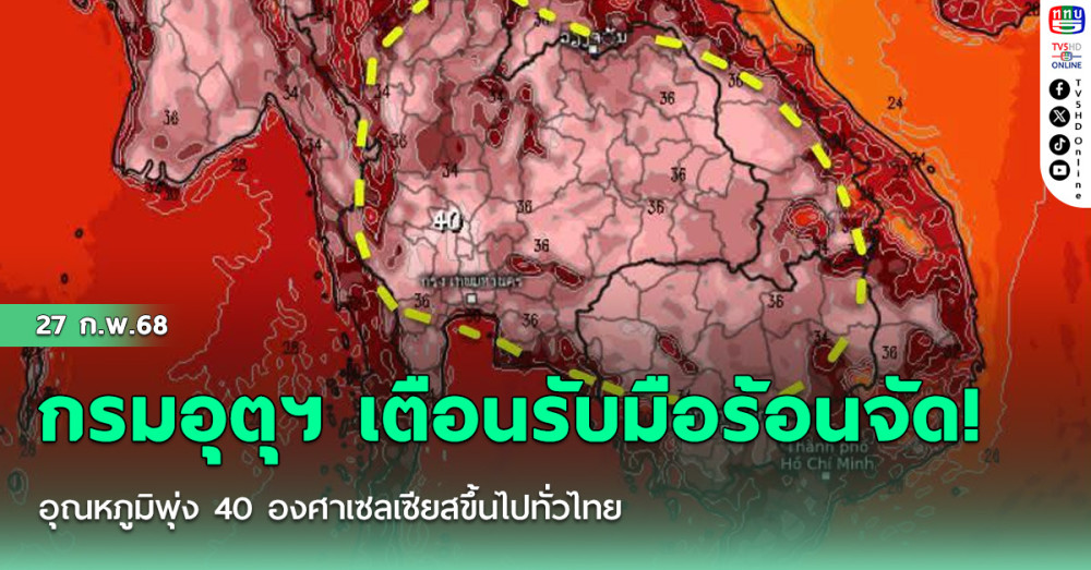กรมอุตุฯ เตือนรับมือร้อนจัด! อุณหภูมิพุ่ง 40 องศาเซลเซียสขึ้นไปทั่วไทย 