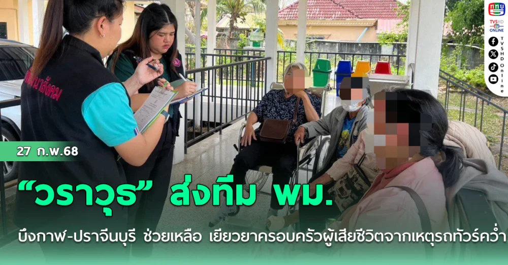 “วราวุธ” ส่งทีม พม. บึงกาฬ-ปราจีนบุรี ช่วยเหลือ เยียวยาครอบครัวผู้เสียชีวิตจากเหตุรถทัวร์คว่ำ