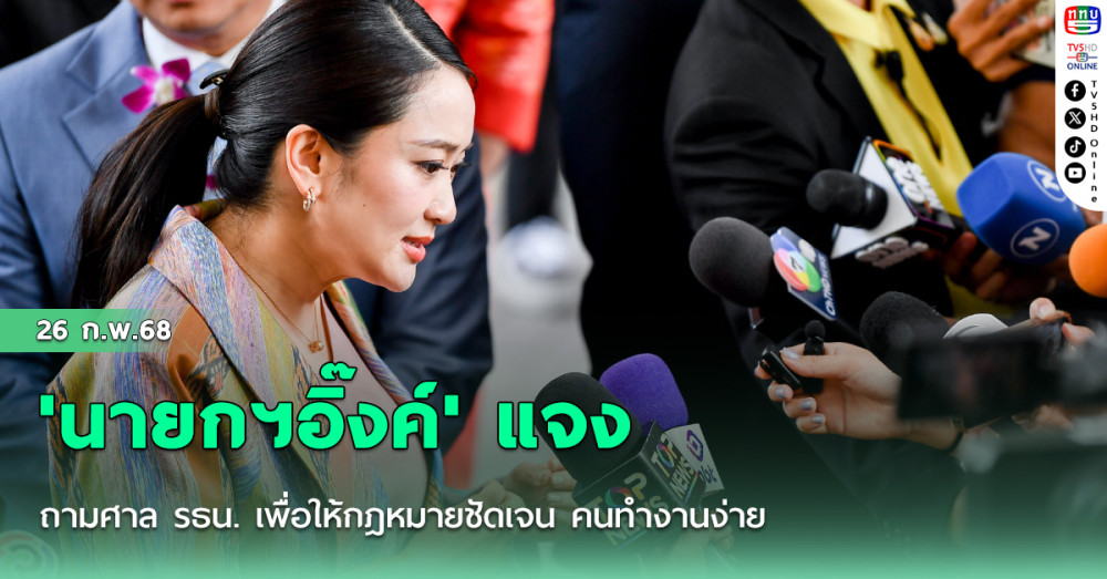 'นายกฯอิ๊งค์' แจงถามศาล รธน. เพื่อให้กฎหมายชัดเจน คนทำงานง่าย