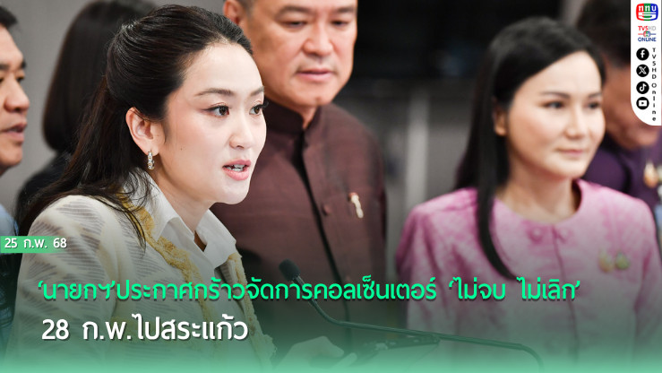 ‘นายกฯ’ประกาศกร้าวจัดการคอลเซ็นเตอร์‘ไม่จบ ไม่เลิก’ 28 ก.พ.ไปสระแก้ว