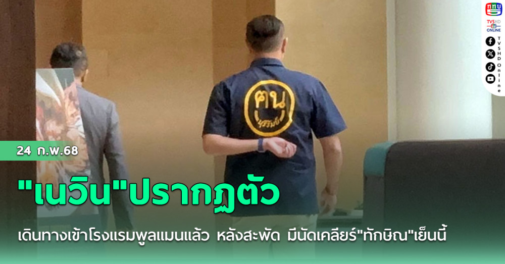 "เนวิน"ปรากฏตัวเดินทางเข้าโรงแรมพูลแมนแล้ว หลังสะพัด มีนัดเคลียร์"ทักษิณ"เย็นนี้