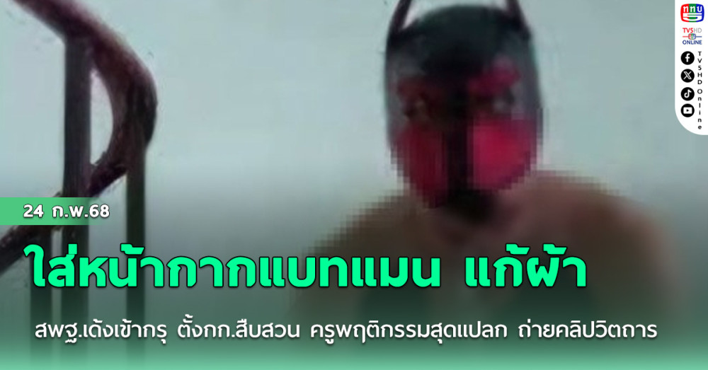 สพฐ.เด้งเข้ากรุ ตั้งกก.สืบสวน ครูพฤติกรรมสุดแปลก ใส่หน้ากากแบทแมน แก้ผ้า ถ่ายคลิปวิตถารลงโซเชียล