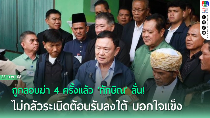 ถูกลอบฆ่า 4 ครั้งแล้ว ‘ทักษิณ’ลั่น!ไม่กลัวระเบิดต้อนรับลงใต้ บอกใจแข็ง