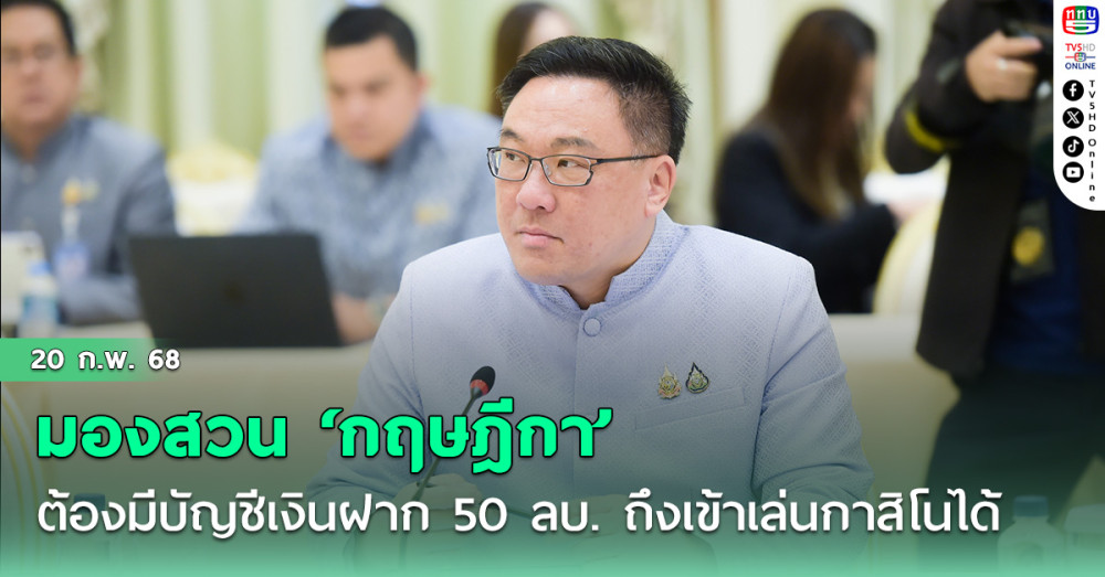 ‘จุลพันธ์’มองสวน ‘กฤษฎีกา’กำหนดคนไทยต้องมี‘บัญชีเงินฝาก’ 50 ล้านบาท ถึงเข้าเล่น‘กาสิโน’ ได้