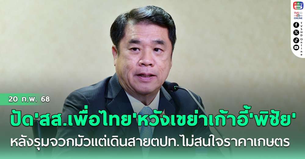 'สุริยะ'ปัด'สส.เพื่อไทย'หวังเขย่าเก้าอี้'พิชัย' หลังรุมจวกมัวแต่เดินสายตปท.ไม่สนใจราคาเกษตร
