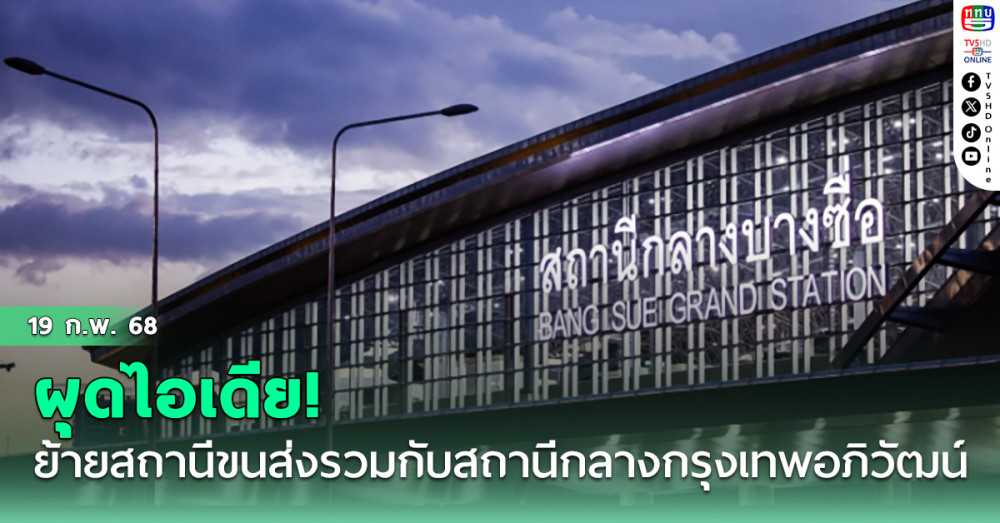 สุริยะ ผุดไอเดีย! ย้ายสถานีขนส่งรวมกับสถานีกลางกรุงเทพอภิวัฒน์ สั่ง สนข. เร่งศึกษาภายใน 3-4 เดือน