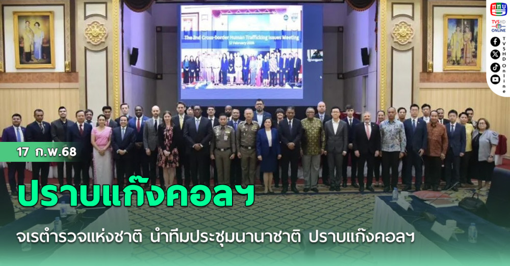 จเรตำรวจแห่งชาติ นำทีมประชุมนานาชาติ ปราบแก๊งคอลฯ