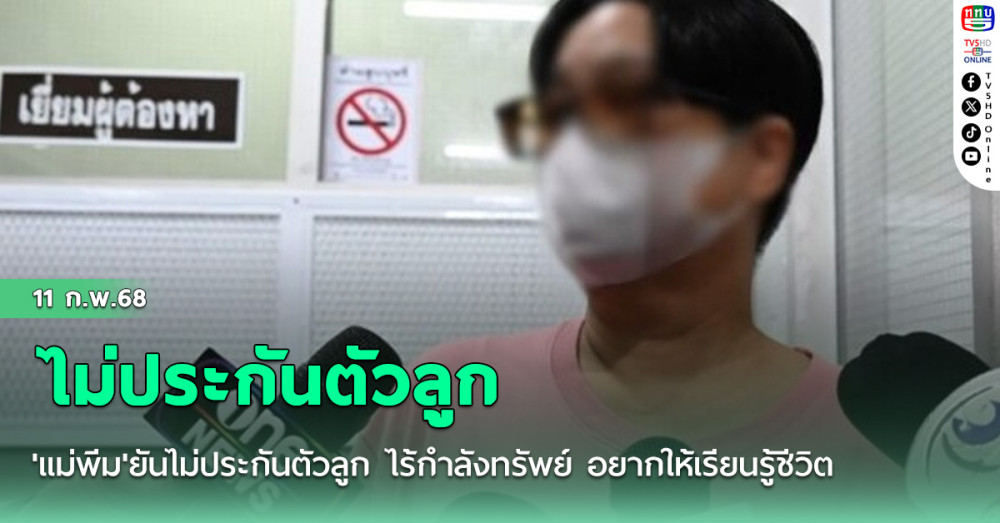 'แม่พีม'ยันไม่ประกันตัวลูก ไร้กำลังทรัพย์ อยากให้เรียนรู้ชีวิต