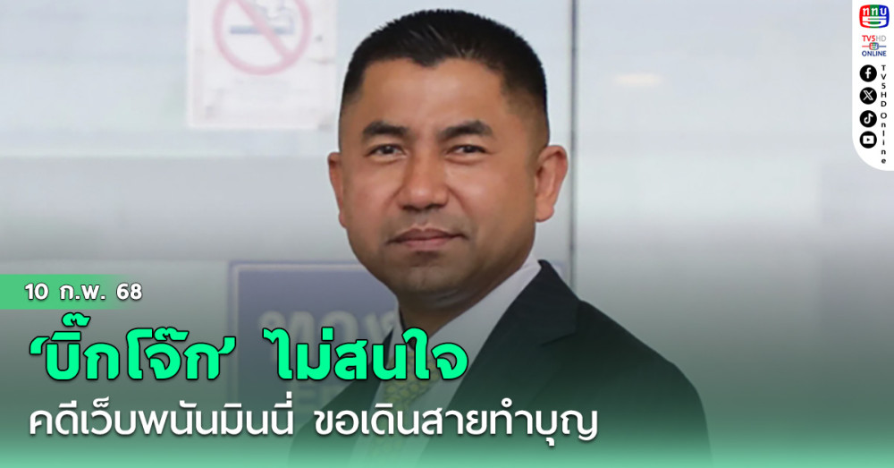 ‘บิ๊กโจ๊ก’ บอกไม่สนใจ ป.ป.ช.เตรียมชี้คดีเว็บพนันมินนี่ ขอเดินสายทำบุญ