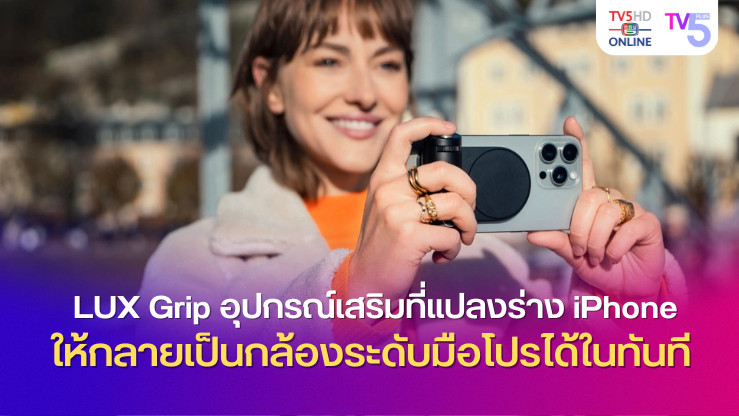 LUX Grip อุปกรณ์เสริมที่แปลงร่าง iPhone ของคุณให้กลายเป็นกล้องระดับมือโปรได้ในทันที