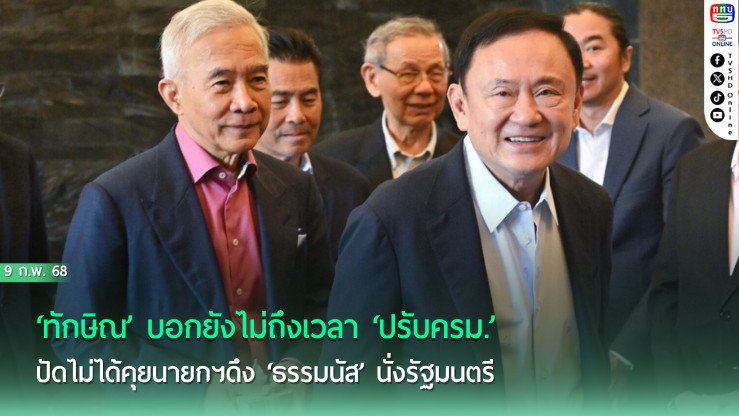 ‘ทักษิณ’บอกยังไม่ถึงเวลา‘ปรับครม.’ ปัดไม่ได้คุยนายกฯดึง‘ธรรมนัส’นั่งรัฐมนตรี บอก‘ผู้กอง-นฤมล’ปรึกษากันตลอด ไม่มีสลับตำแหน่ง 