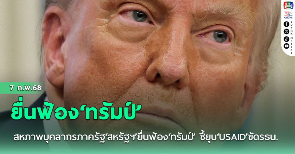 สหภาพบุคลากรภาครัฐ‘สหรัฐฯ’ยื่นฟ้อง‘ทรัมป์’ ชี้ยุบ‘USAID’ขัดรธน.-ก่อวิกฤติมนุษยธรรม