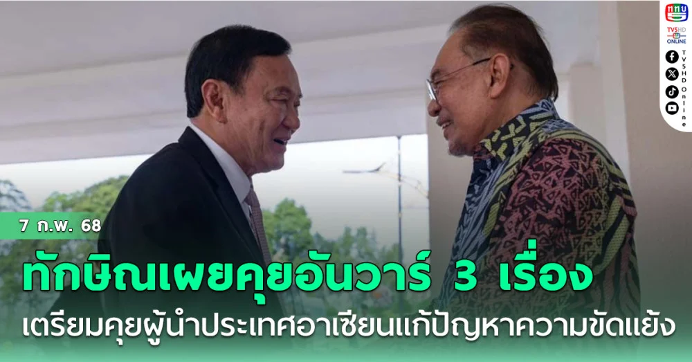 ทักษิณเผยคุยอันวาร์ 3 เรื่อง เตรียมคุยผู้นำประเทศในอาเซียนแก้ปัญหาความขัดแย้ง