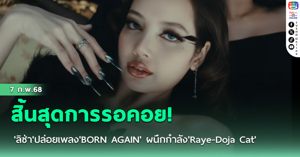 สิ้นสุดการรอคอย! 'ลิซ่า'ปล่อยเพลง'BORN AGAIN' ผนึกกำลัง'Raye-Doja Cat'