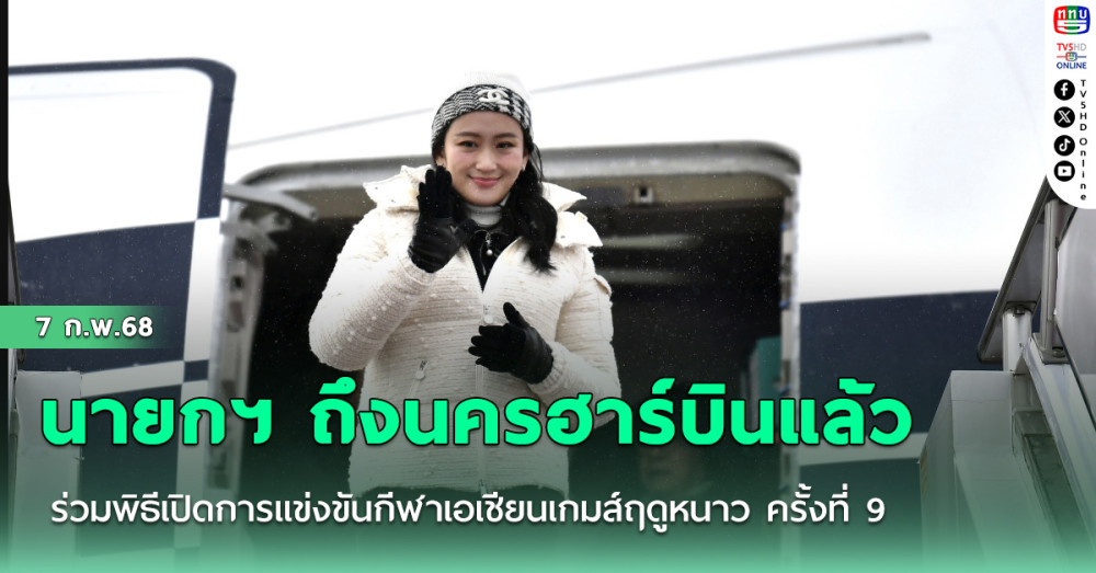 นายกฯ ถึงนครฮาร์บินแล้ว ร่วมพิธีเปิดการแข่งขันกีฬาเอเชียนเกมส์ฤดูหนาว ครั้งที่ 9