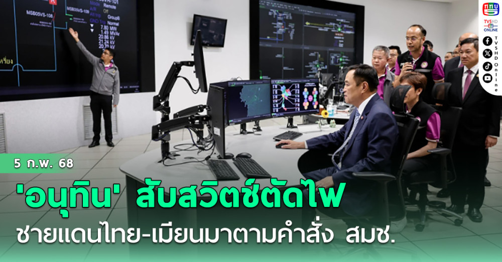 'อนุทิน' สับสวิตช์ตัดไฟ 5 จุด ชายแดนไทย-เมียนมาตามคำสั่ง สมช. ไม่หวั่นโดนฟ้อง