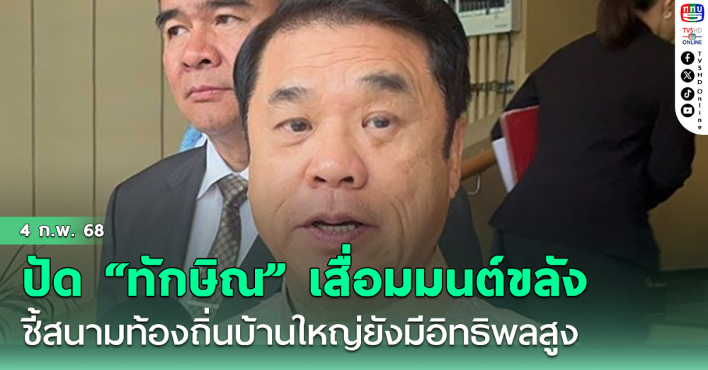 “สุริยะ” ปัด ”ทักษิณ“ เสื่อมมนต์ขลัง ชี้ สนามท้องถิ่นบ้านใหญ่ยังมีอิทธิพลสูง