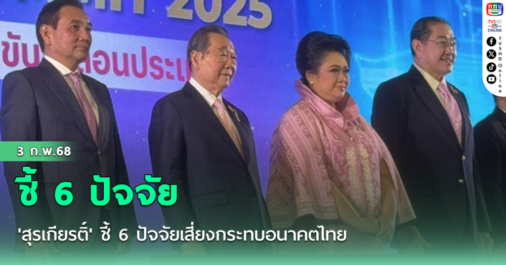 'สุรเกียรติ์' ชี้ 6 ปัจจัยเสี่ยงกระทบอนาคตไทย
