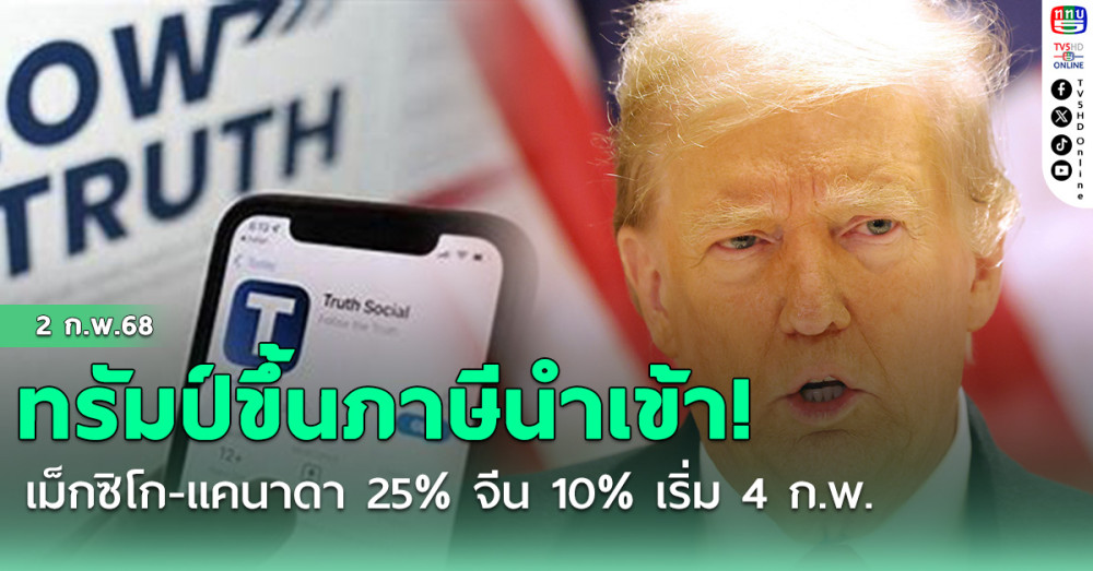 ทรัมป์ขึ้นภาษีนำเข้า! เม็กซิโก-แคนาดา 25% จีน 10% เริ่ม 4 ก.พ.