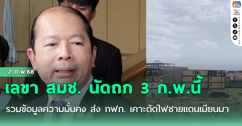 เลขา สมช. นัดถก 3 ก.พ.นี้ รวมข้อมูลความมั่นคง ส่ง กฟภ. เคาะตัดไฟชายแดนเมียนมา