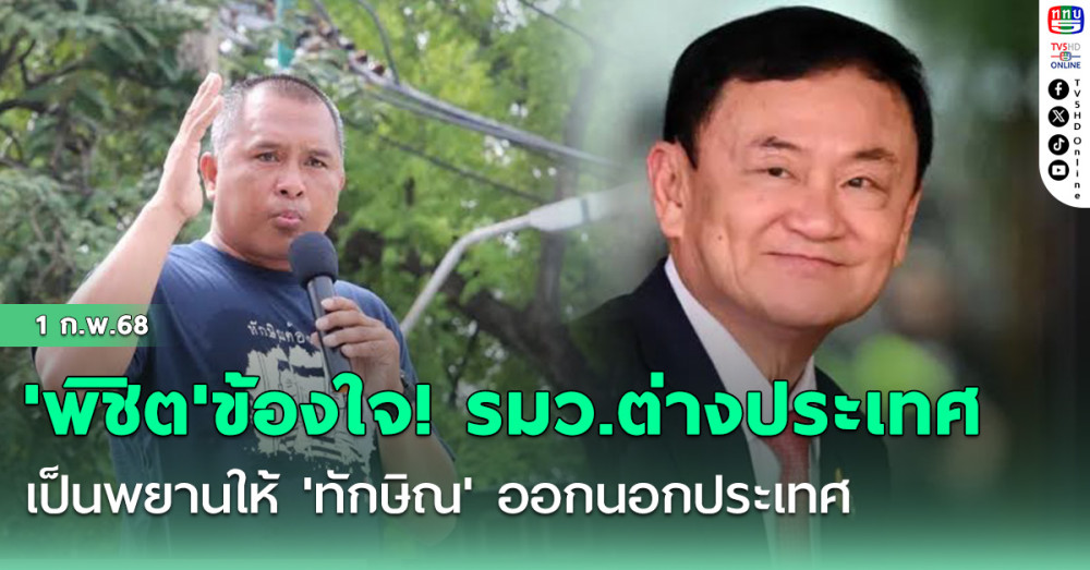'พิชิต'ข้องใจ! รมว.ต่างประเทศ เป็นพยานให้ 'ทักษิณ' ออกนอกประเทศ