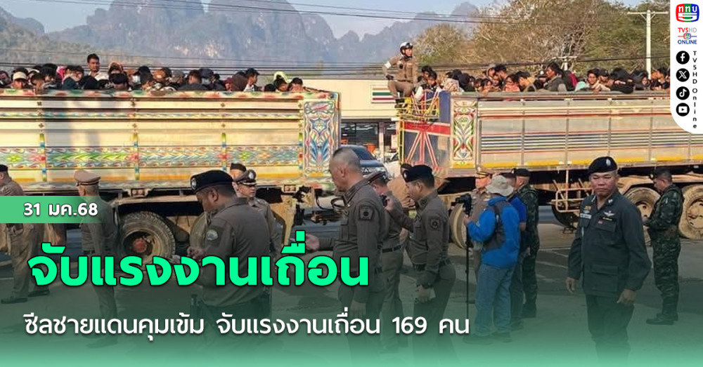 ซีลชายแดนคุมเข้ม จับแรงงานเถื่อน 169 คน
