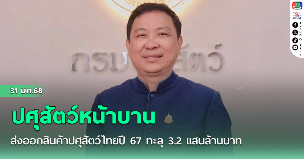 ปศุสัตว์หน้าบานส่งออกสินค้าปศุสัตว์ไทยปี 67 ทะลุ 3.2 แสนล้านบาท