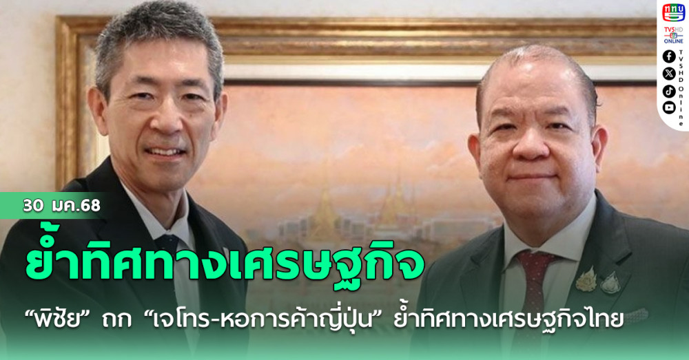 “พิชัย” ถก “เจโทร-หอการค้าญี่ปุ่น” ย้ำทิศทางเศรษฐกิจไทยเป็นบวกต่อเนื่อง