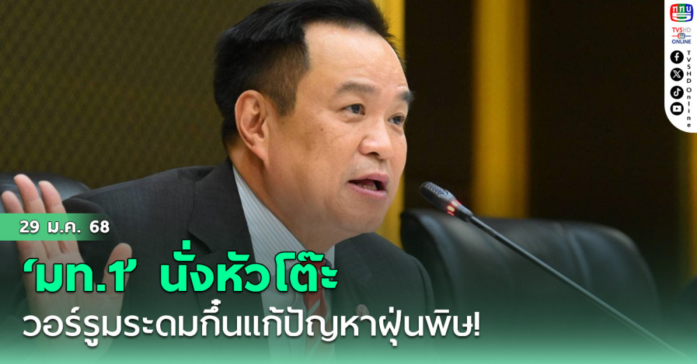 ‘มท.1’ นั่งหัวโต๊ะ​วอร์รูมระดมกึ๋นแก้ปัญหาฝุ่นพิษ! ยกระดับคุมเข้มมาตรการห้ามเผาเด็ดขาด