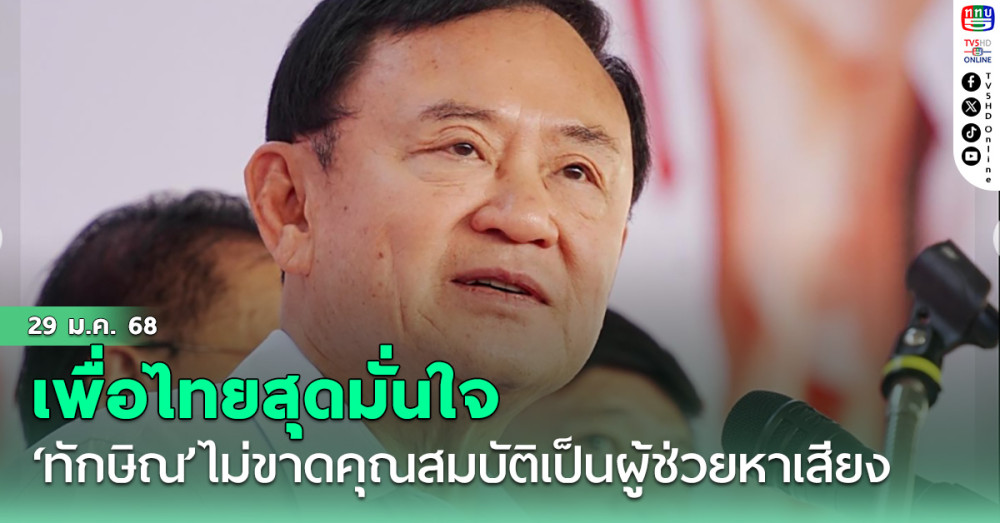 เพื่อไทยสุดมั่นใจ ‘ทักษิณ’ไม่ขาดคุณสมบัติเป็นผู้ช่วยหาเสียง