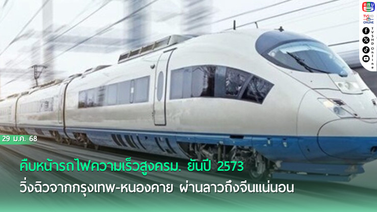คืบหน้ารถไฟความเร็วสูงครม. ยันปี 2573 วิ่งฉิวจากกรุงเทพ-หนองคาย ผ่านลาวถึงจีนแน่นอน