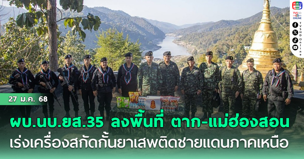 ผบ.นบ.ยส.35 ลงพื้นที่ ตาก-แม่ฮ่องสอน เร่งเครื่องสกัดกั้นยาเสพติดชายแดนภาคเหนือ