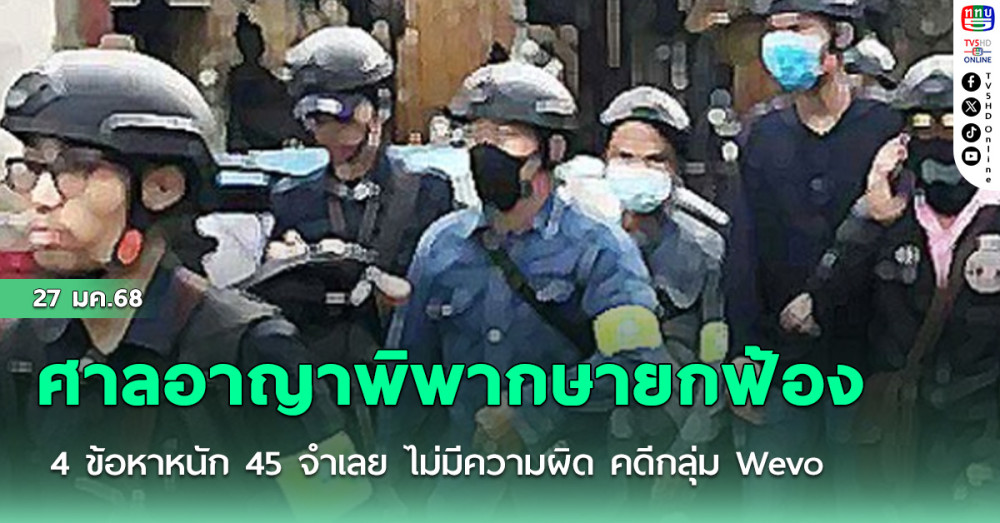 ศาลอาญาพิพากษายกฟ้อง 4 ข้อหาหนัก 45 จำเลย ไม่มีความผิด คดีกลุ่ม Wevo
