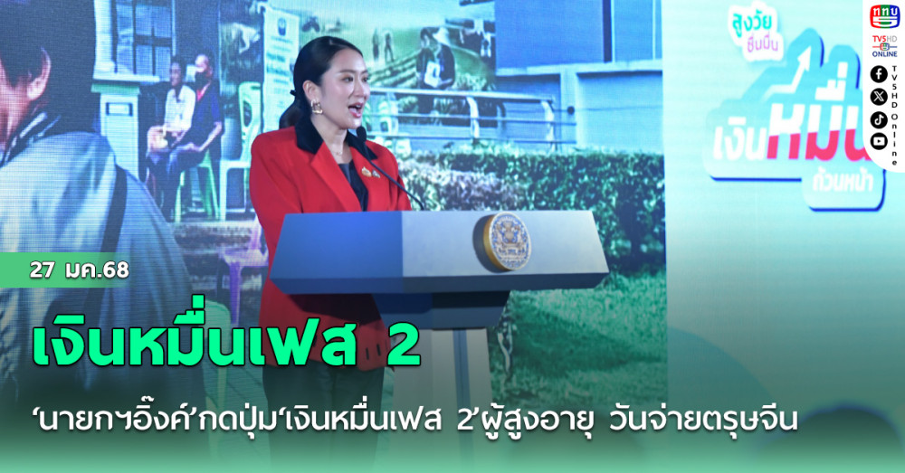 ‘นายกฯอิ๊งค์’กดปุ่ม‘เงินหมื่นเฟส 2’ผู้สูงอายุ วันจ่ายตรุษจีน