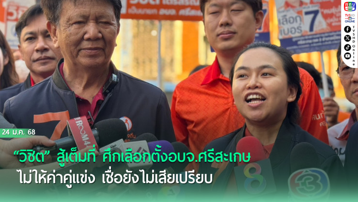“วิชิต” สู้เต็มที่ ศึกเลือกตั้งอบจ.ศรีสะเกษ ไม่ให้ค่าคู่แข่ง เชื่อยังไม่เสียเปรียบ