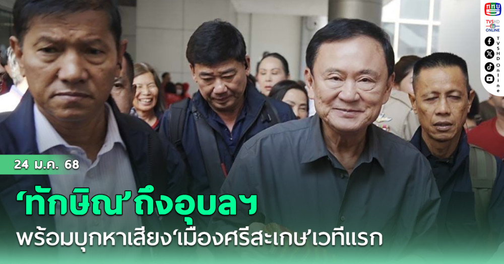 ‘ทักษิณ’ถึงอุบลฯ พร้อมบุกหาเสียง‘เมืองศรีสะเกษ’เวทีแรก