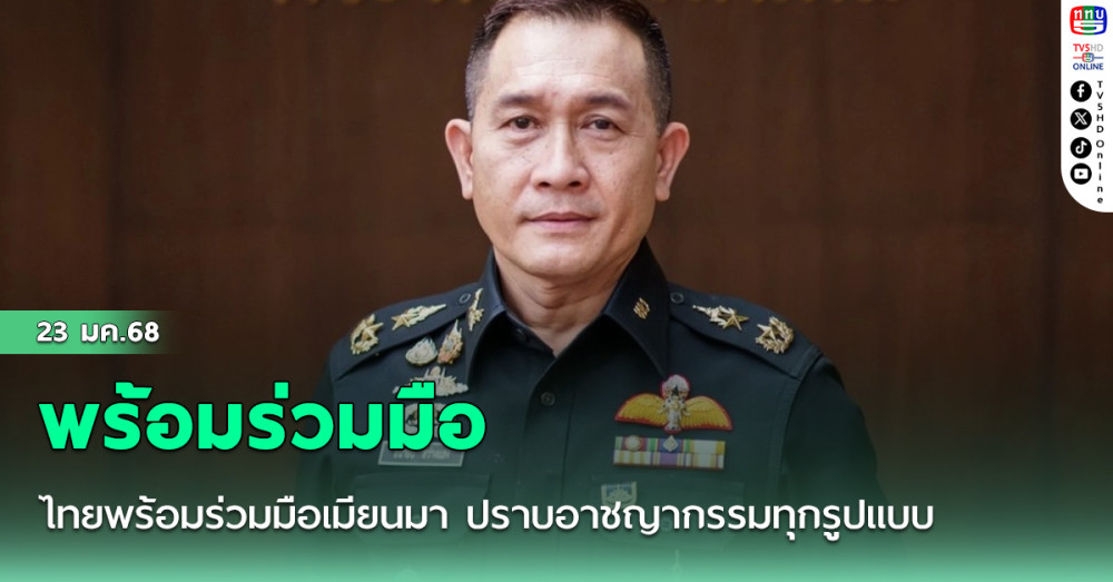 ไทยพร้อมร่วมมือเมียนมา ปราบอาชญากรรมทุกรูปแบบ