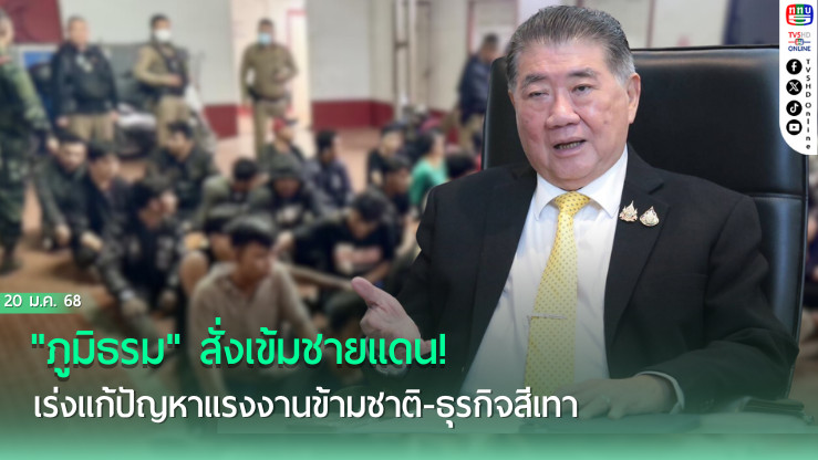 "ภูมิธรม" สั่งเข้มชายแดน! เร่งแก้ปัญหาแรงงานข้ามชาติ-ธุรกิจสีเทา  