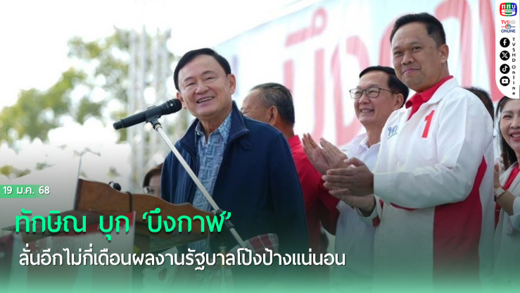 ‘ทักษิณ’บุก‘บึงกาฬ’  สับที่ผ่านมาประเทศถูกบริหารแบบธุรการ อยู่ไปวันๆ ลั่นอีกไม่กี่เดือนผลงานรัฐบาลโป้งป้างแน่นอน 