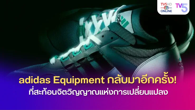 adidas Equipment กลับมาอีกครั้ง! พร้อมคอลเลกชัน SS25 ที่สะท้อนจิตวิญญาณแห่งการเปลี่ยนแปลง