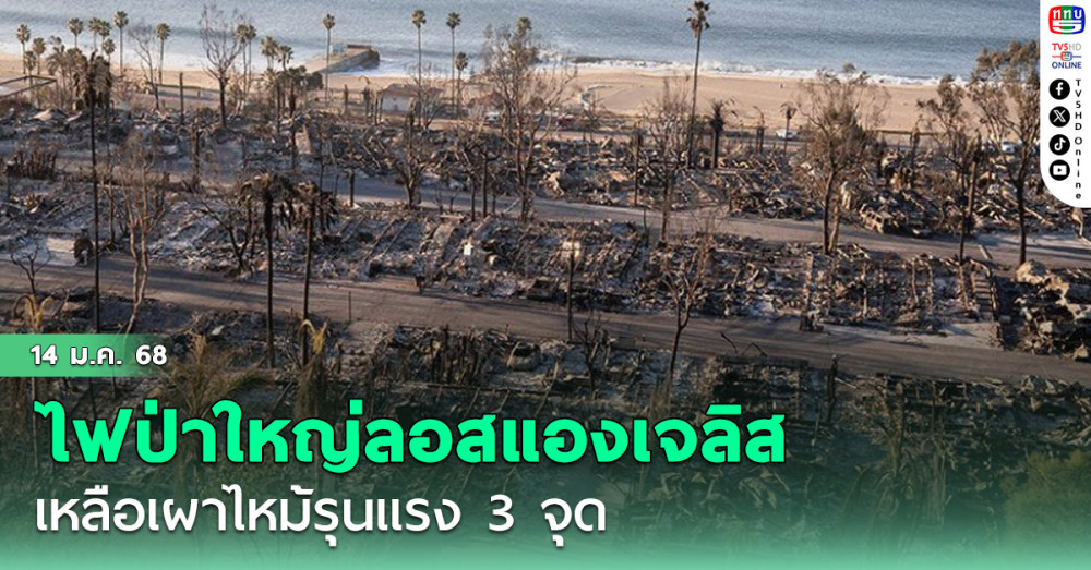 ไฟป่าใหญ่ลอสแองเจลิส เหลือเผาไหม้รุนแรง 3 จุด ตายเพิ่มเป็นอย่างน้อย 24 ศพ