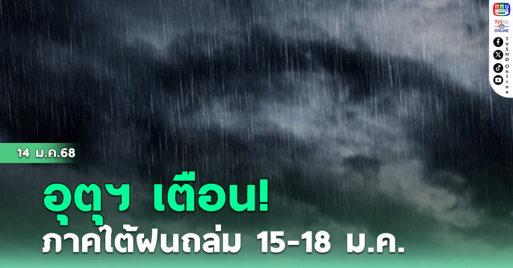 อุตุฯ เตือน! ใต้ฝนถล่ม 15-18 ม.ค.