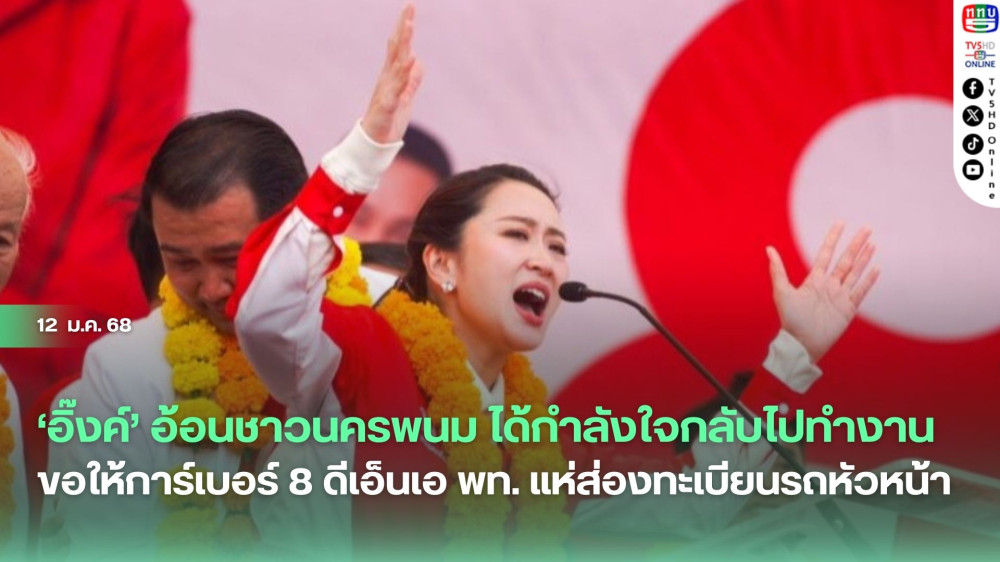 ‘อิ๊งค์’ อ้อนชาวนครพนม ได้กำลังใจกลับไปทำงาน ขอให้การ์เบอร์ 8 ดีเอ็นเอ พท. แห่ส่องทะเบียนรถหัวหน้า